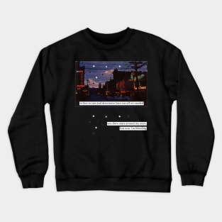 to kiss in cars and downtown bars Crewneck Sweatshirt
